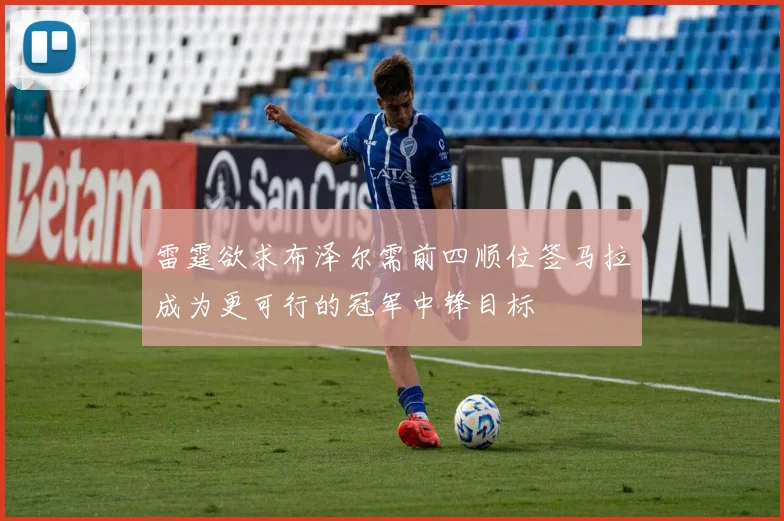 雷霆欲求布泽尔需前四顺位签马拉成为更可行的冠军中锋目标